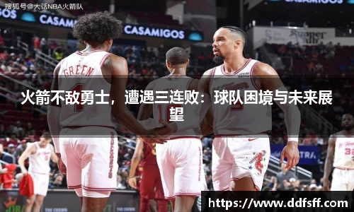 火箭不敌勇士，遭遇三连败：球队困境与未来展望
