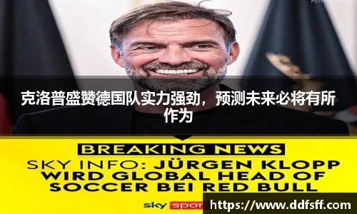 克洛普盛赞德国队实力强劲，预测未来必将有所作为