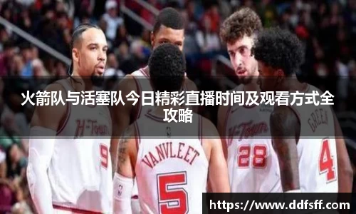 火箭队与活塞队今日精彩直播时间及观看方式全攻略
