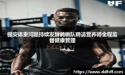 锡安体重问题持续发酵鹈鹕队聘请营养师全程监督健康管理