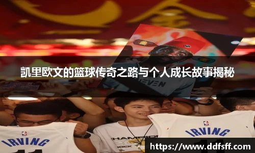 凯里欧文的篮球传奇之路与个人成长故事揭秘