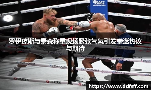 罗伊琼斯与泰森称重现场紧张气氛引发拳迷热议与期待