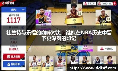 杜兰特与乐福的巅峰对决：谁能在NBA历史中留下更深刻的印记